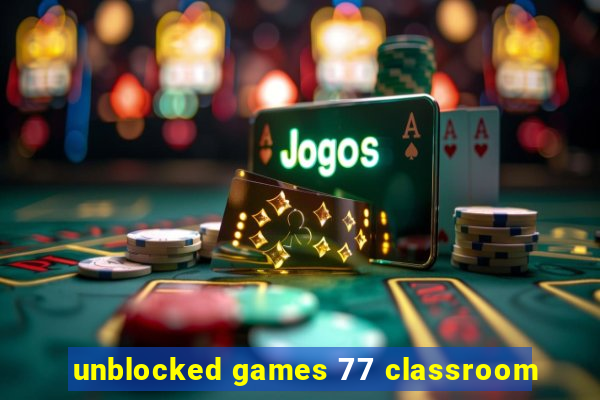 unblocked games 77 classroom